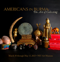 Americans in Burma: The Art of Collecting - March 30 through May 13, 2023, NIU Art Museum